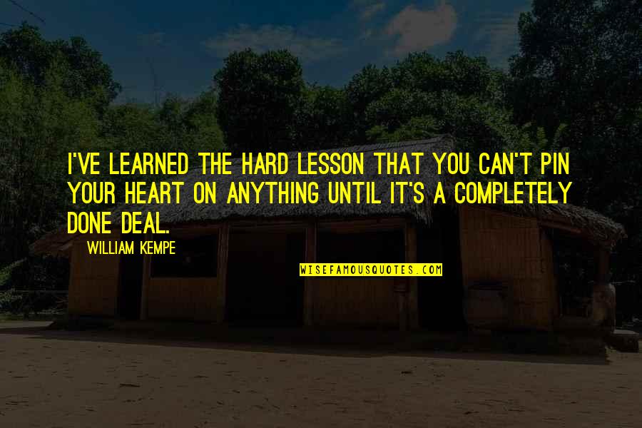 Hard Lesson Quotes By William Kempe: I've learned the hard lesson that you can't