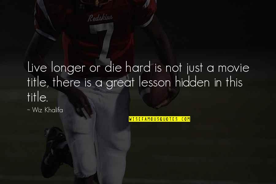 Hard Lesson Quotes By Wiz Khalifa: Live longer or die hard is not just