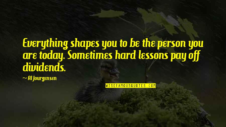 Hard Lessons Quotes By Al Jourgensen: Everything shapes you to be the person you