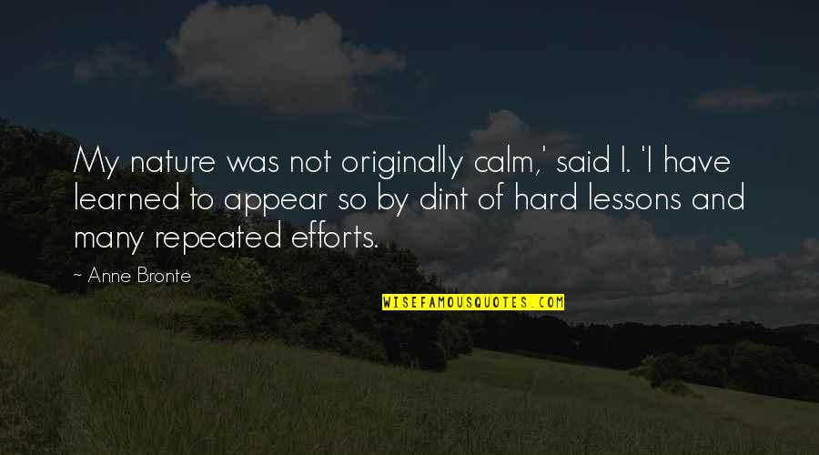 Hard Lessons Quotes By Anne Bronte: My nature was not originally calm,' said I.