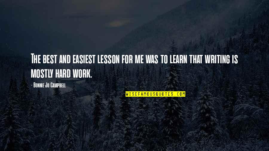 Hard Lessons Quotes By Bonnie Jo Campbell: The best and easiest lesson for me was