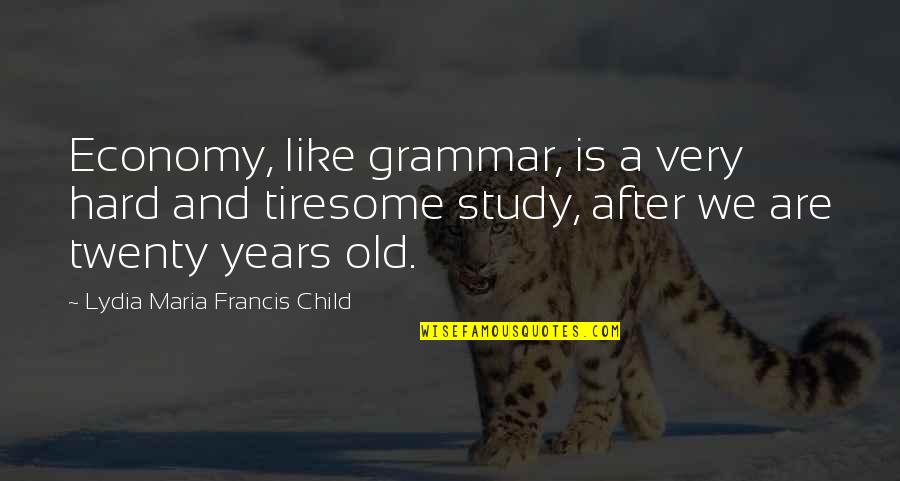 Hard Lessons Quotes By Lydia Maria Francis Child: Economy, like grammar, is a very hard and
