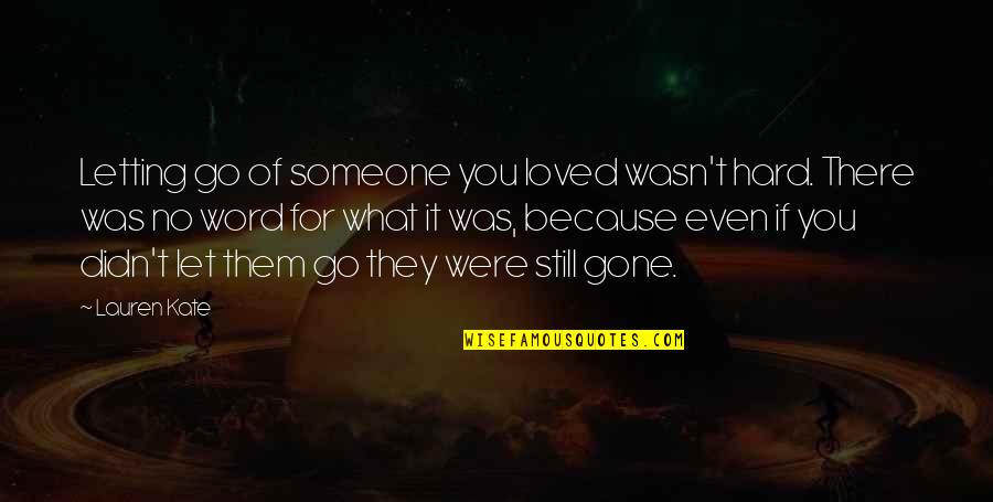 Hard Letting You Go Quotes By Lauren Kate: Letting go of someone you loved wasn't hard.