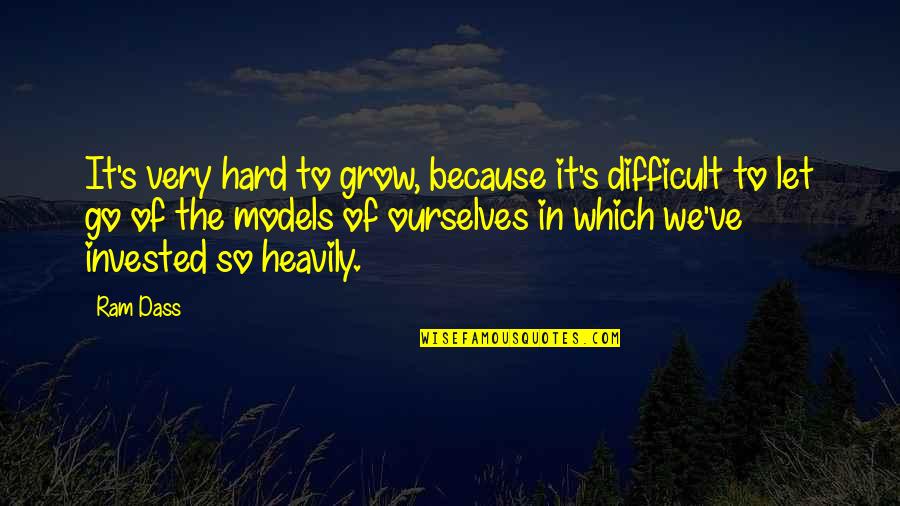 Hard Letting You Go Quotes By Ram Dass: It's very hard to grow, because it's difficult