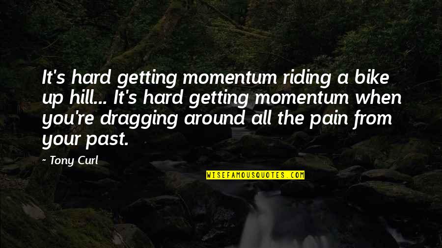 Hard Letting You Go Quotes By Tony Curl: It's hard getting momentum riding a bike up