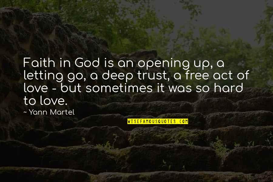 Hard Letting You Go Quotes By Yann Martel: Faith in God is an opening up, a