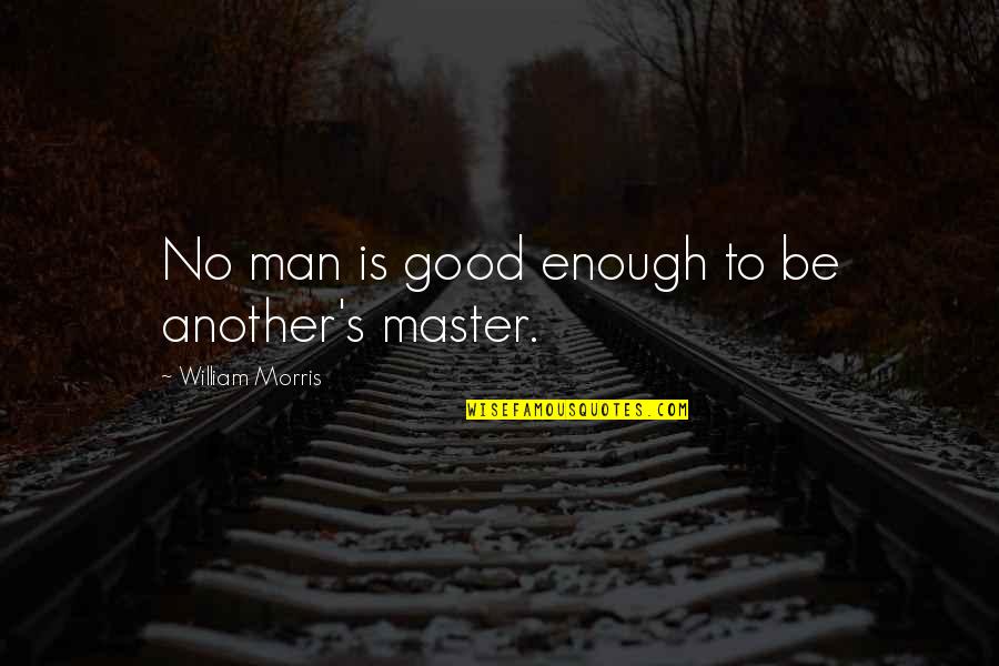 Hard Life Changes Quotes By William Morris: No man is good enough to be another's