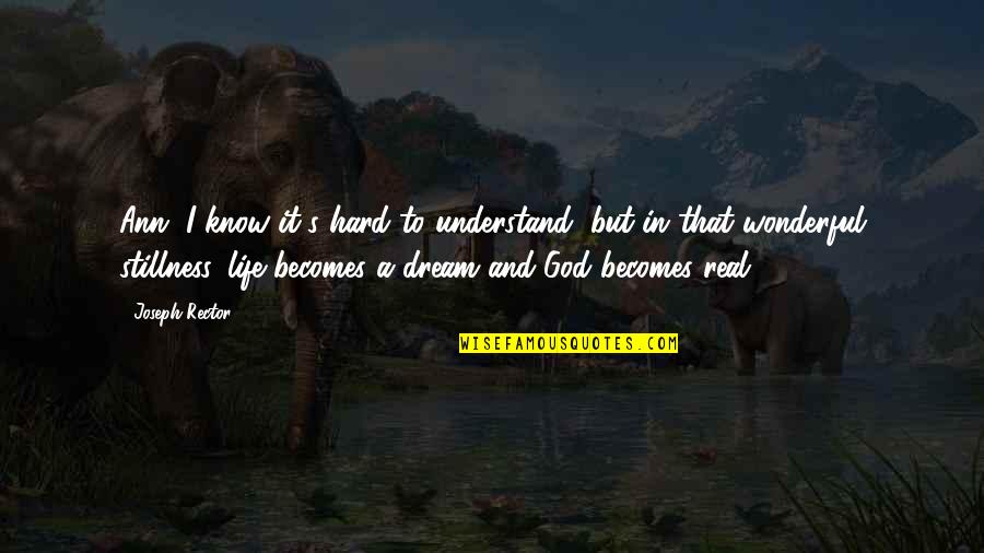 Hard Life God Quotes By Joseph Rector: Ann, I know it's hard to understand, but