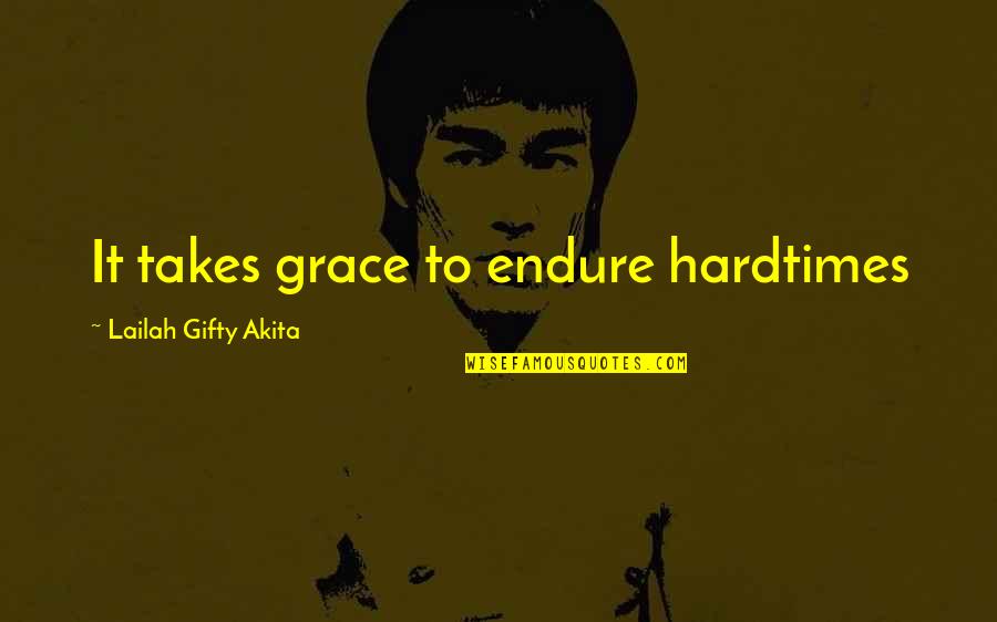 Hard Life God Quotes By Lailah Gifty Akita: It takes grace to endure hardtimes