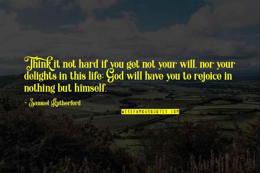 Hard Life God Quotes By Samuel Rutherford: Think it not hard if you get not