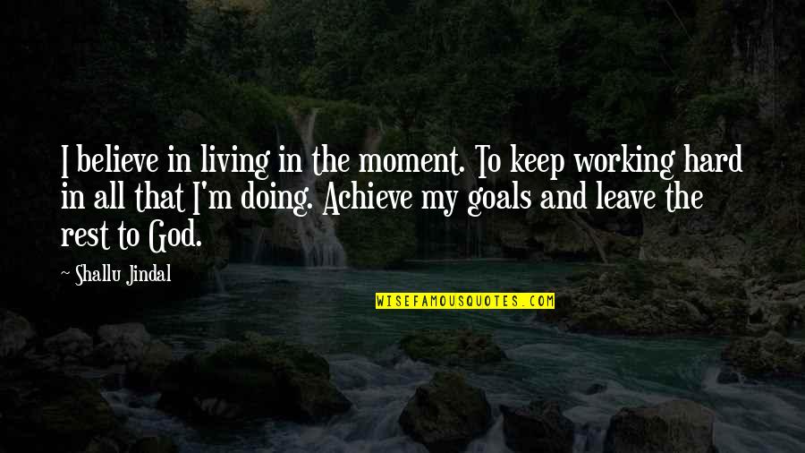 Hard Life God Quotes By Shallu Jindal: I believe in living in the moment. To
