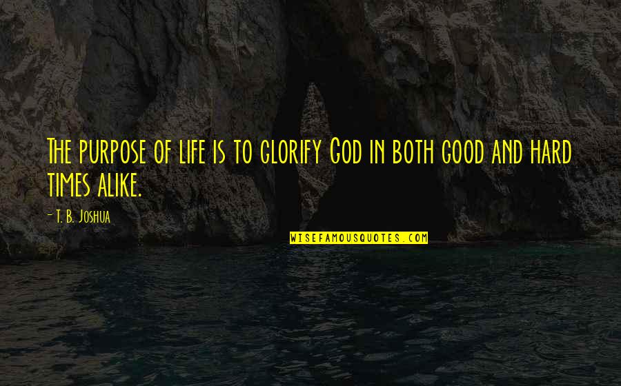 Hard Life God Quotes By T. B. Joshua: The purpose of life is to glorify God