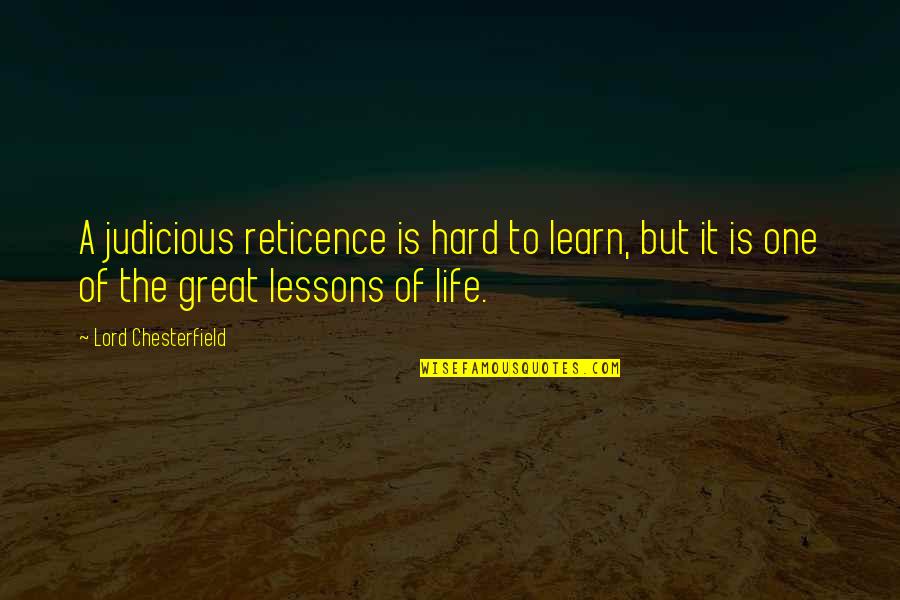 Hard Life Lesson Quotes By Lord Chesterfield: A judicious reticence is hard to learn, but Hard Life Lesson Quotes By Lord Chesterfield: A judicious reticence is hard to learn, but