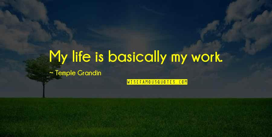 Hard Life Lesson Quotes By Temple Grandin: My life is basically my work. Hard Life Lesson Quotes By Temple Grandin: My life is basically my work.