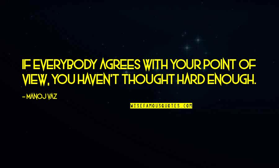 Hard Life Lessons Quotes By Manoj Vaz: If everybody agrees with your point of view,