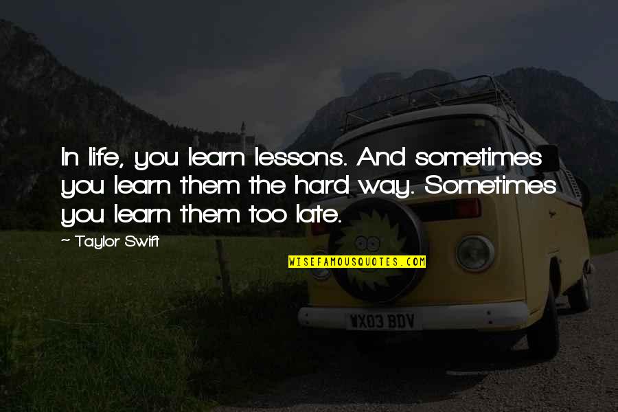 Hard Life Lessons Quotes By Taylor Swift: In life, you learn lessons. And sometimes you