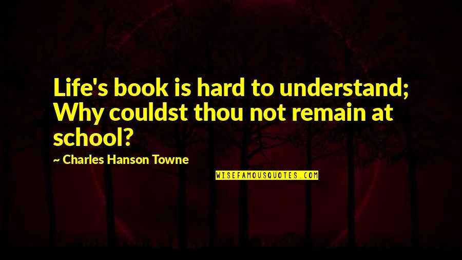 Hard Life Quotes By Charles Hanson Towne: Life's book is hard to understand; Why couldst