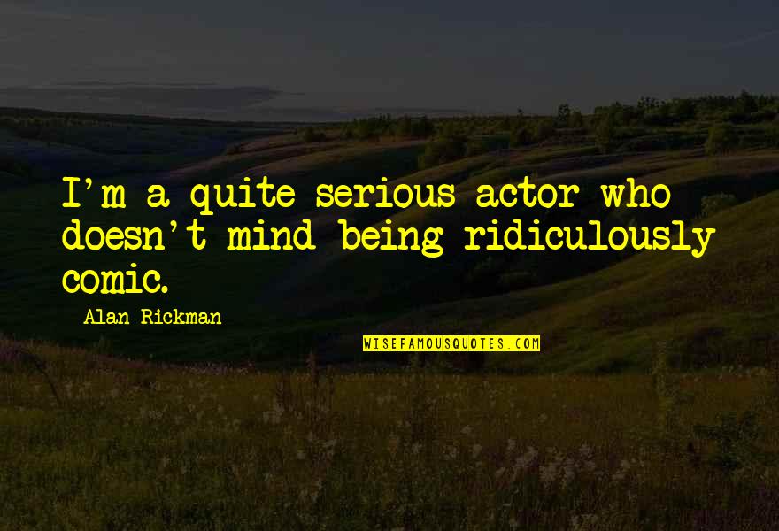 Hard Life Situations Quotes By Alan Rickman: I'm a quite serious actor who doesn't mind