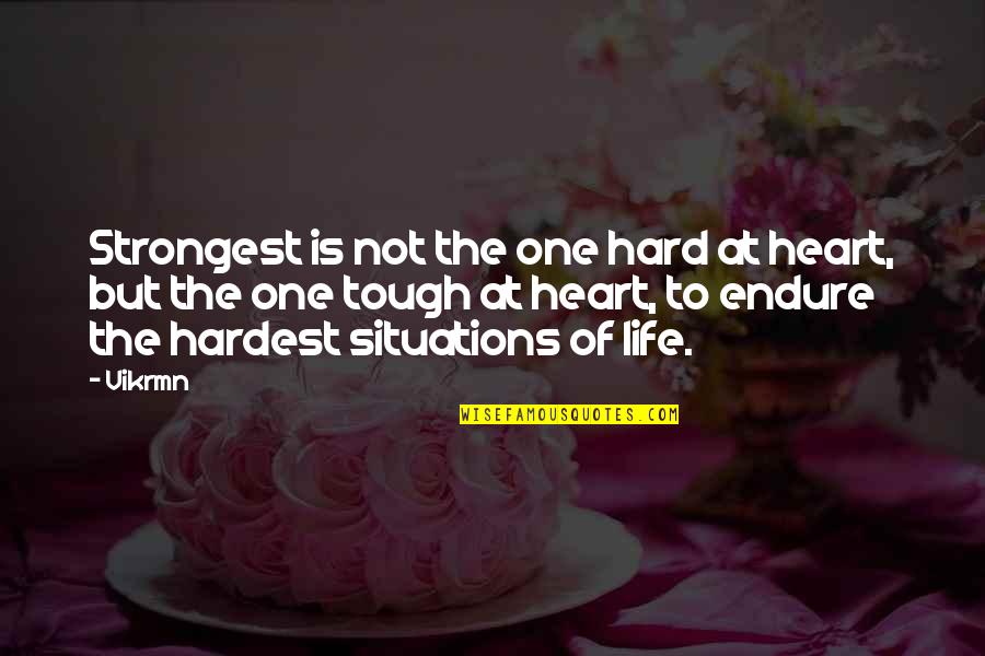Hard Life Situations Quotes By Vikrmn: Strongest is not the one hard at heart,