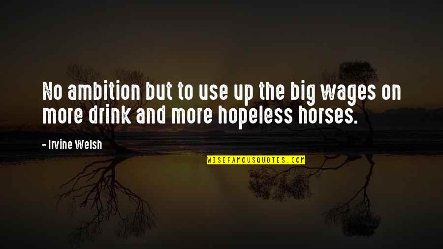 Hard Life Tumblr Quotes By Irvine Welsh: No ambition but to use up the big