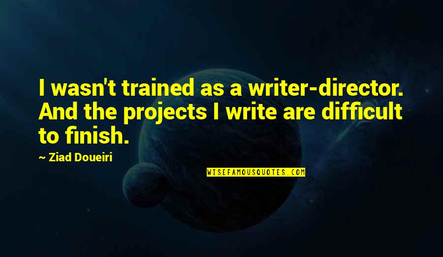 Hard Life Tumblr Quotes By Ziad Doueiri: I wasn't trained as a writer-director. And the