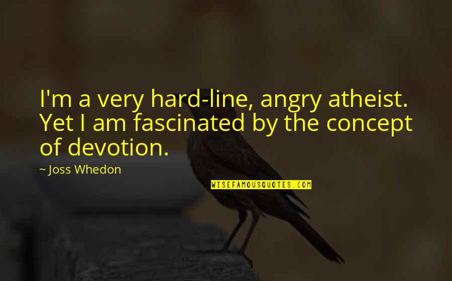 Hard Line Quotes By Joss Whedon: I'm a very hard-line, angry atheist. Yet I