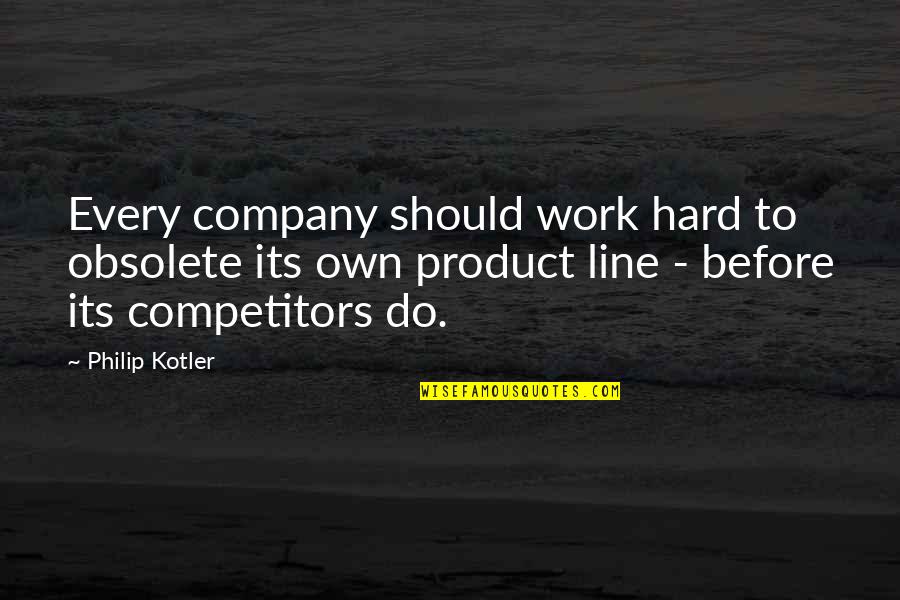 Hard Line Quotes By Philip Kotler: Every company should work hard to obsolete its