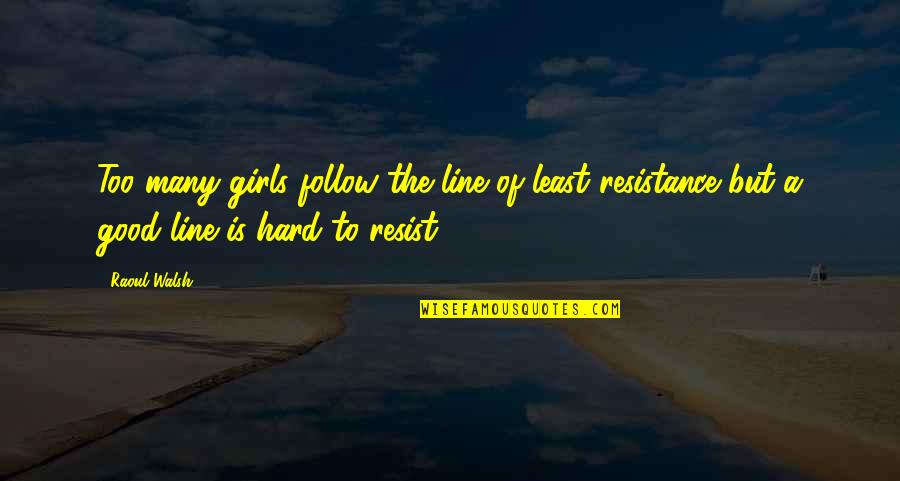 Hard Line Quotes By Raoul Walsh: Too many girls follow the line of least