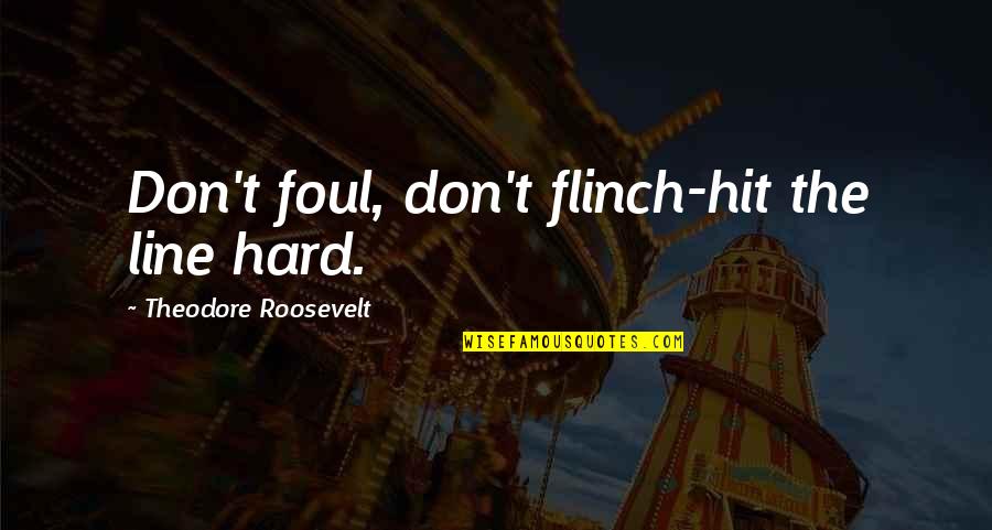 Hard Line Quotes By Theodore Roosevelt: Don't foul, don't flinch-hit the line hard.