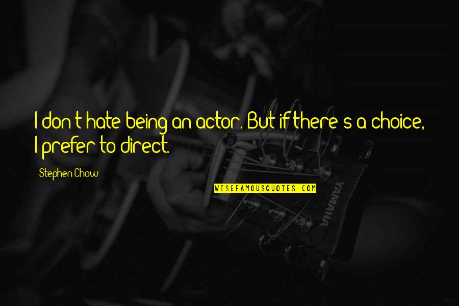 Hard Love Decision Quotes By Stephen Chow: I don't hate being an actor. But if