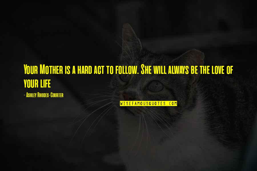 Hard Love Life Quotes By Ashley Rhodes-Courter: Your Mother is a hard act to follow.