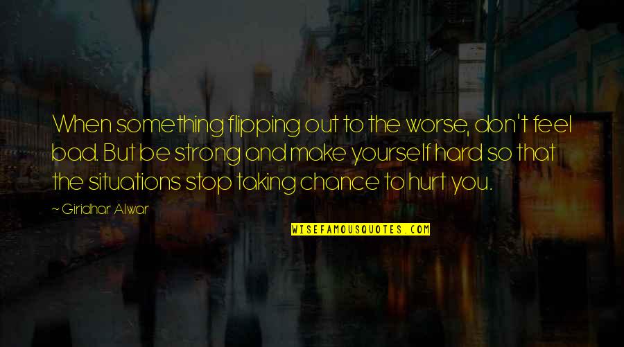 Hard Love Life Quotes By Giridhar Alwar: When something flipping out to the worse, don't