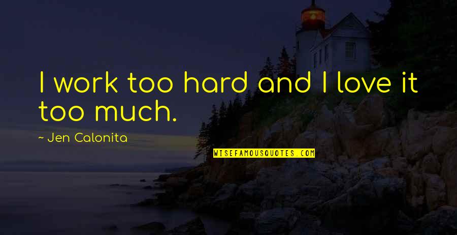 Hard Love Life Quotes By Jen Calonita: I work too hard and I love it