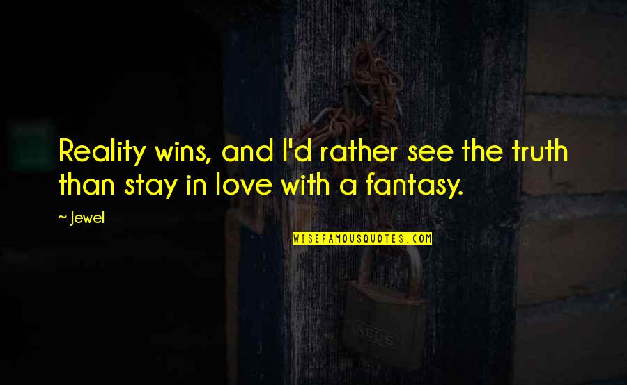Hard Love Life Quotes By Jewel: Reality wins, and I'd rather see the truth