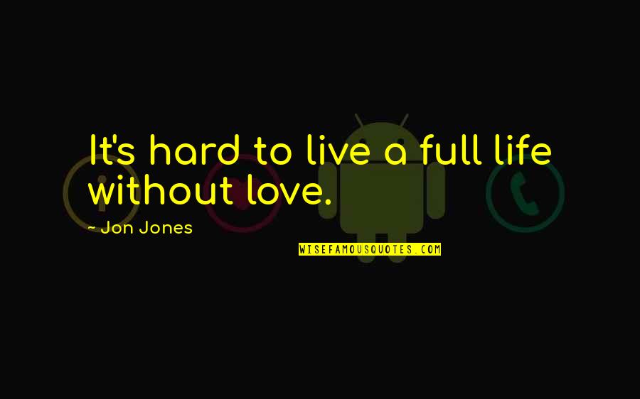 Hard Love Life Quotes By Jon Jones: It's hard to live a full life without