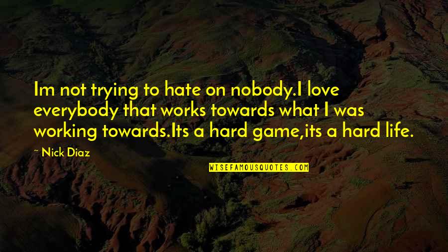 Hard Love Life Quotes By Nick Diaz: Im not trying to hate on nobody.I love