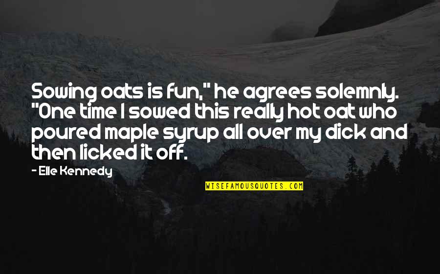 Hard Luck Funny Quotes By Elle Kennedy: Sowing oats is fun," he agrees solemnly. "One