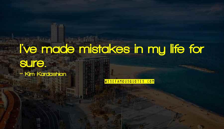 Hard Luck Funny Quotes By Kim Kardashian: I've made mistakes in my life for sure.