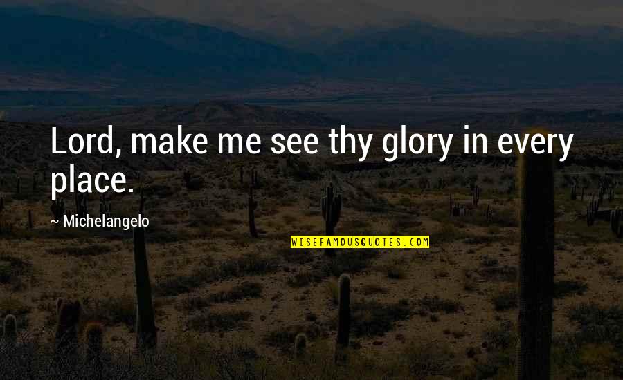 Hard Luck Funny Quotes By Michelangelo: Lord, make me see thy glory in every