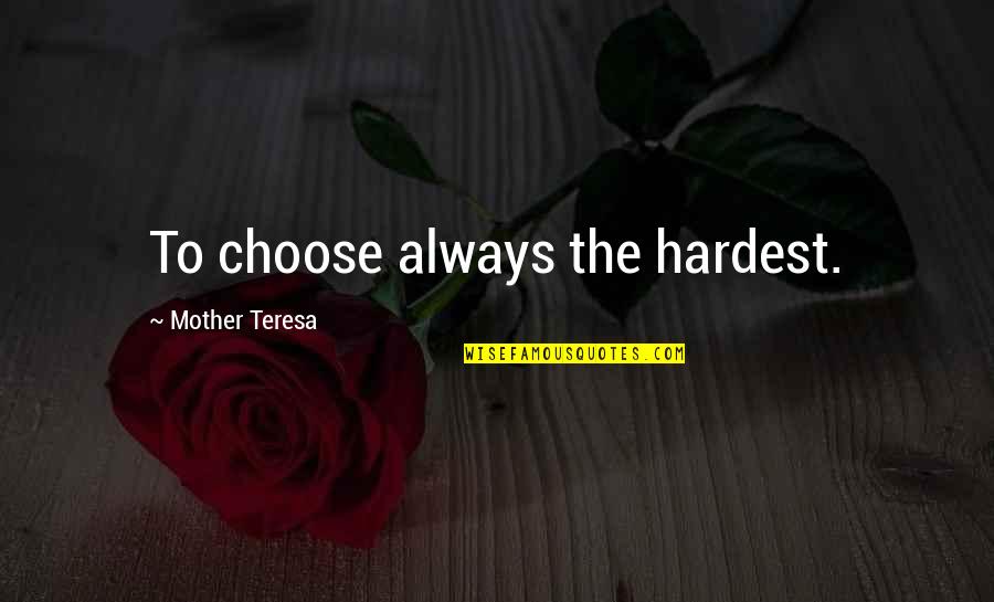 Hard Luck Hank Quotes By Mother Teresa: To choose always the hardest.