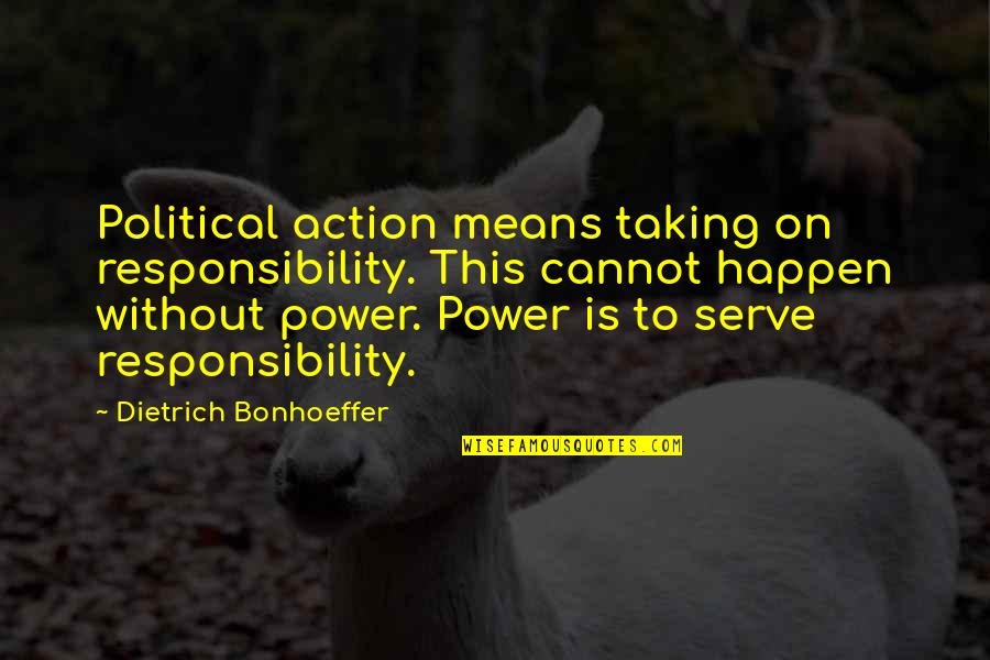 Hard Luck Movie Quotes By Dietrich Bonhoeffer: Political action means taking on responsibility. This cannot