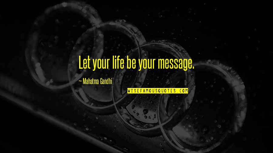 Hard Luck Movie Quotes By Mahatma Gandhi: Let your life be your message.