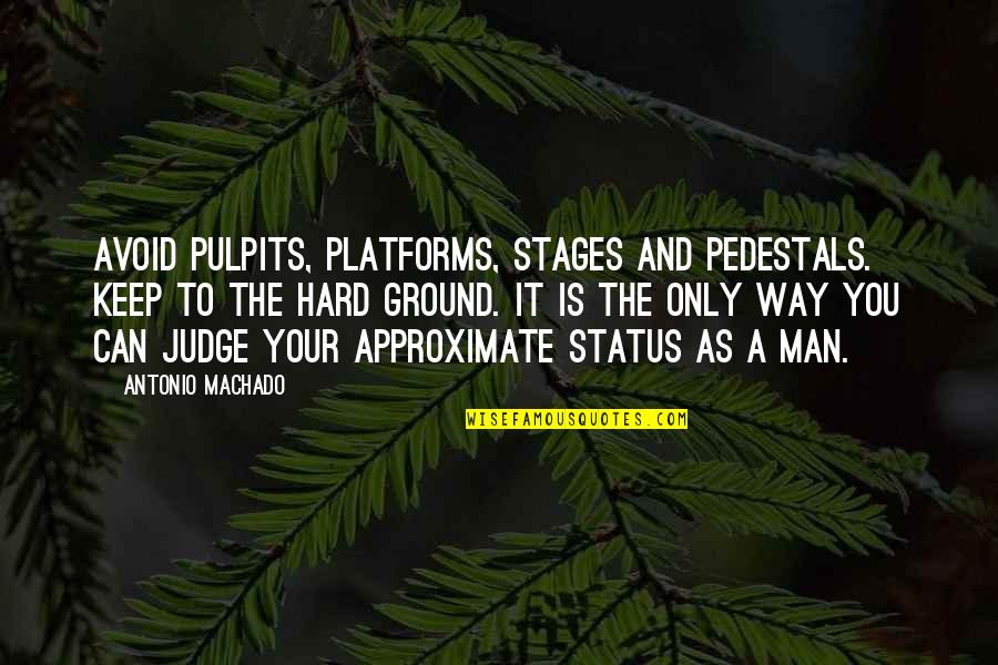 Hard Men Quotes By Antonio Machado: Avoid pulpits, platforms, stages and pedestals. Keep to Hard Men Quotes By Antonio Machado: Avoid pulpits, platforms, stages and pedestals. Keep to