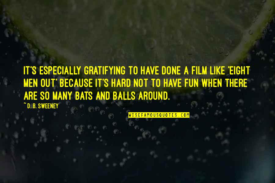 Hard Men Quotes By D. B. Sweeney: It's especially gratifying to have done a film Hard Men Quotes By D. B. Sweeney: It's especially gratifying to have done a film