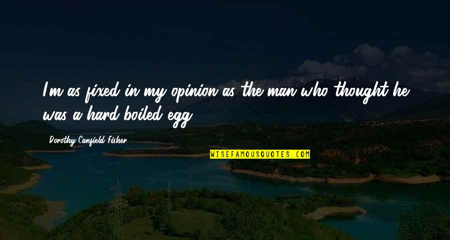 Hard Men Quotes By Dorothy Canfield Fisher: I'm as fixed in my opinion as the Hard Men Quotes By Dorothy Canfield Fisher: I'm as fixed in my opinion as the