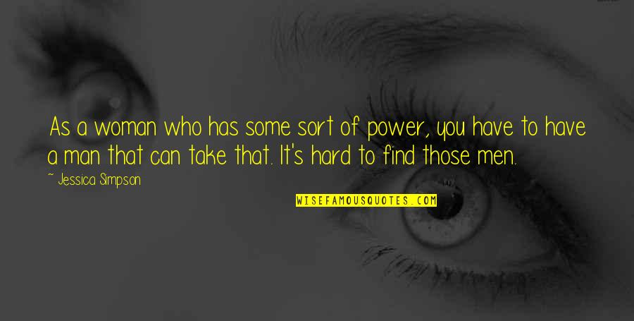 Hard Men Quotes By Jessica Simpson: As a woman who has some sort of Hard Men Quotes By Jessica Simpson: As a woman who has some sort of