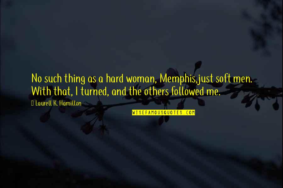Hard Men Quotes By Laurell K. Hamilton: No such thing as a hard woman, Memphis,just Hard Men Quotes By Laurell K. Hamilton: No such thing as a hard woman, Memphis,just
