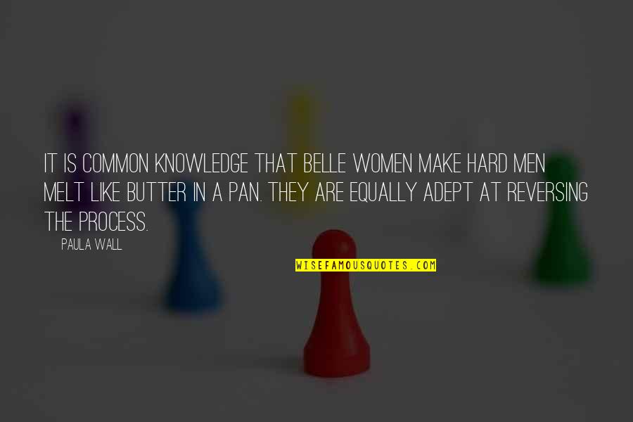 Hard Men Quotes By Paula Wall: It is common knowledge that Belle women make Hard Men Quotes By Paula Wall: It is common knowledge that Belle women make