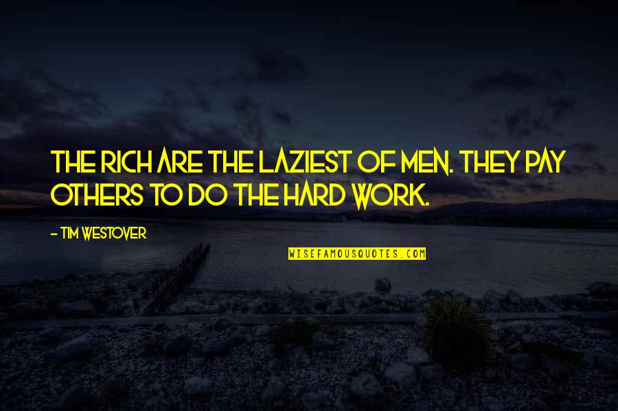 Hard Men Quotes By Tim Westover: The rich are the laziest of men. They