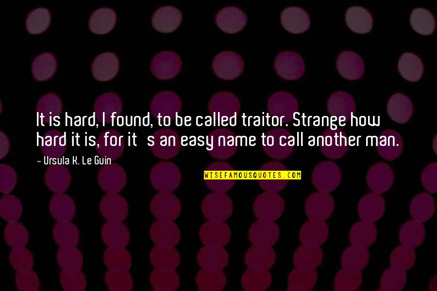 Hard Men Quotes By Ursula K. Le Guin: It is hard, I found, to be called Hard Men Quotes By Ursula K. Le Guin: It is hard, I found, to be called